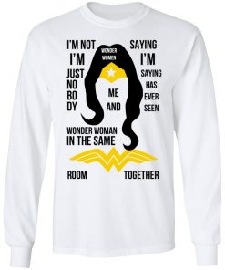 I’m Not I’m Just Nobody Wonder Woman In The Same Saying I’m Saying Has Ever Seen Room Together Shirt