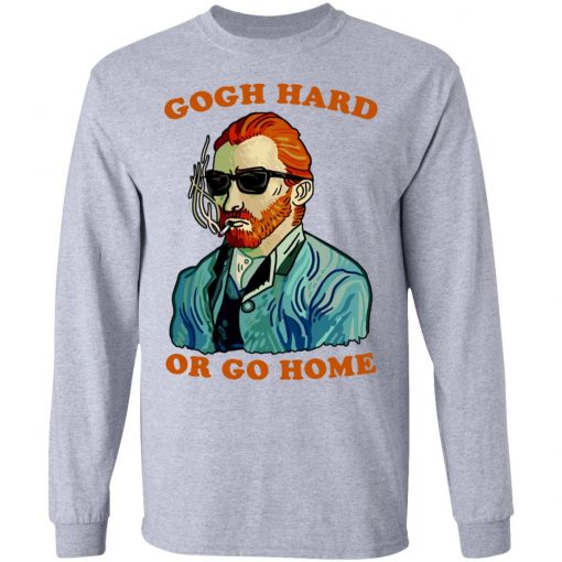 HOME _ TSHIRTS Gogh Hard Or Go Home Shirt