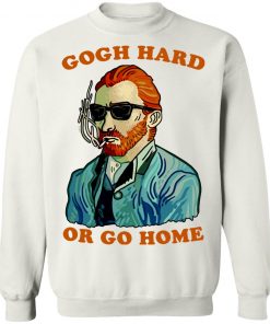 HOME _ TSHIRTS Gogh Hard Or Go Home Shirt