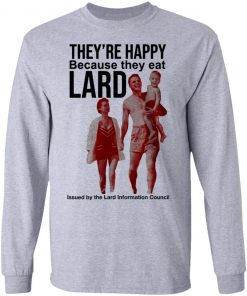 They’re Happy Because They Eat Lard Shirt