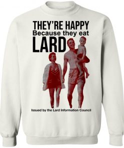 They’re Happy Because They Eat Lard Shirt