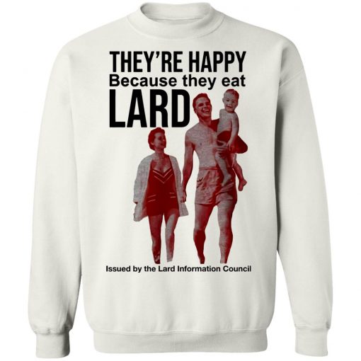 They’re Happy Because They Eat Lard Shirt