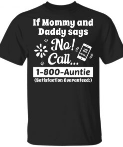 If Mommy and Daddy Says No Call 1 800 Auntie Shirt