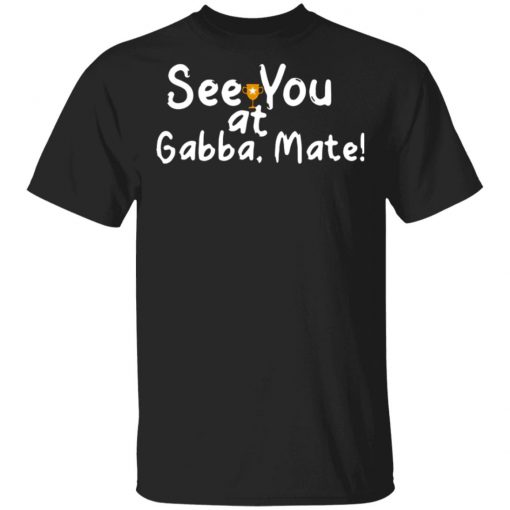 See You At Gabba Mate Shirt