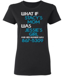 What If Stacy’s Mom Was Jessie’s Girl And Her Number Was 8675309 Shirt