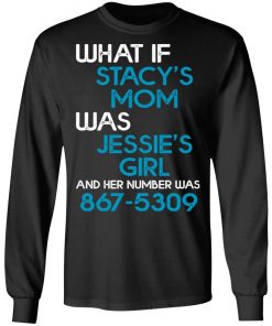 What If Stacy’s Mom Was Jessie’s Girl And Her Number Was 8675309 Shirt