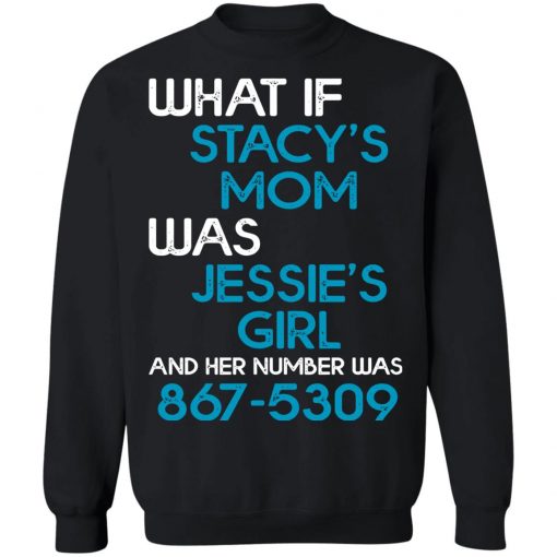 What If Stacy’s Mom Was Jessie’s Girl And Her Number Was 8675309 Shirt