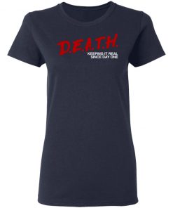 Death Keeping It Real Since Day One Shirt