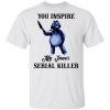 Turtle You Inspire My Inner Serial Killer Shirt