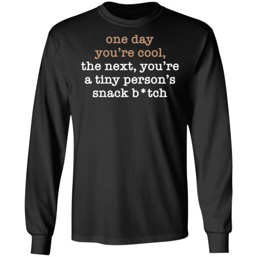 One Day You’re Cool The Next You’re A Tiny Person’s Snack Bitch Shirt