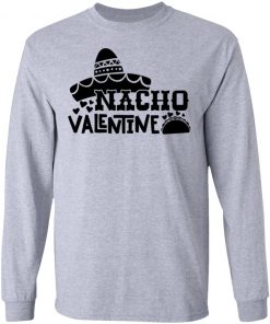 Nacho Valentine Shirt, Hoodie, Long Sleeve