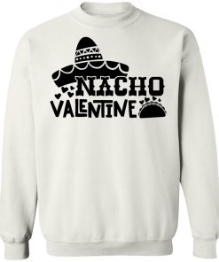 Nacho Valentine Shirt, Hoodie, Long Sleeve