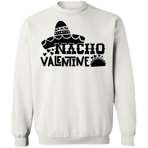 Nacho Valentine Shirt, Hoodie, Long Sleeve