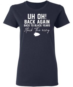 Uh Oh Back Again Back To Black Years Stack The Wing Shirt