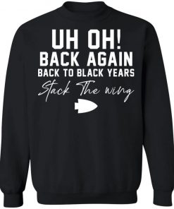 Uh Oh Back Again Back To Black Years Stack The Wing Shirt