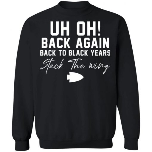 Uh Oh Back Again Back To Black Years Stack The Wing Shirt