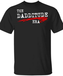 The Dadditude ERA Shirt, Hoodie, Long Sleeve