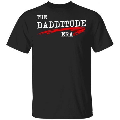 The Dadditude ERA Shirt, Hoodie, Long Sleeve
