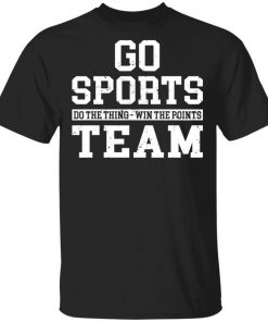 Go Sports Do The Thing Win The Points Team Shirt