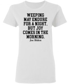 Weeping May Endure For A Night But Joy Comes In The Morning Joe Biden Shirt