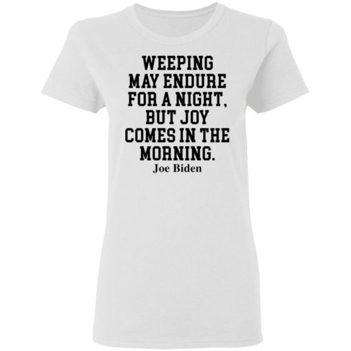 Weeping May Endure For A Night But Joy Comes In The Morning Joe Biden Shirt