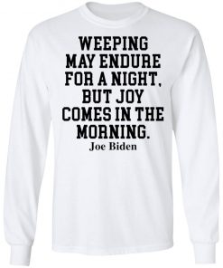 Weeping May Endure For A Night But Joy Comes In The Morning Joe Biden Shirt