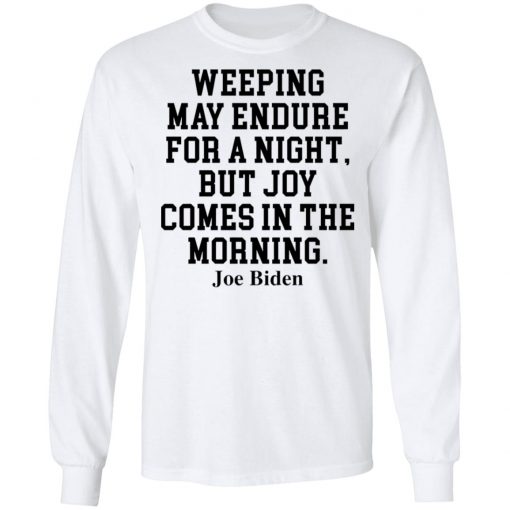 Weeping May Endure For A Night But Joy Comes In The Morning Joe Biden Shirt