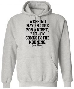 Weeping May Endure For A Night But Joy Comes In The Morning Joe Biden Shirt