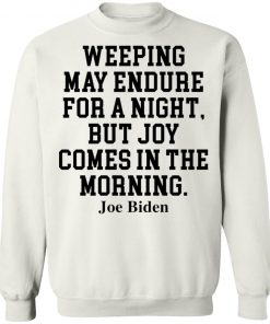 Weeping May Endure For A Night But Joy Comes In The Morning Joe Biden Shirt