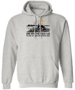 Farmer And Into The Field I Go To Lose My Mind And Find My Soul Shirt