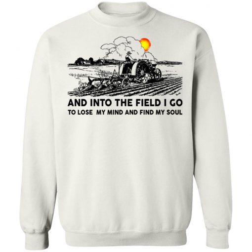 Farmer And Into The Field I Go To Lose My Mind And Find My Soul Shirt