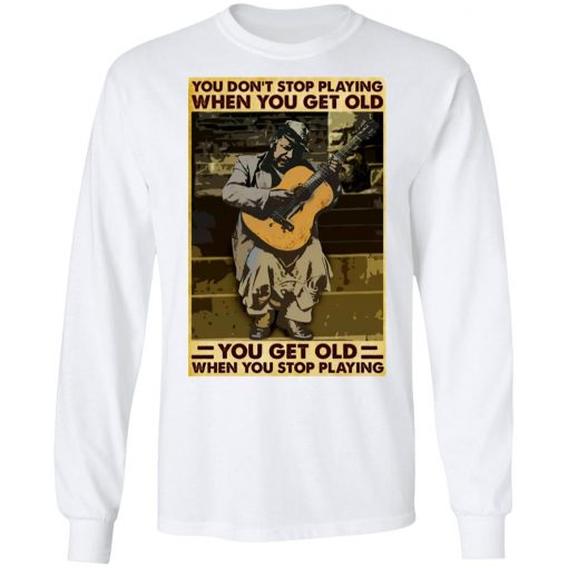 Guitar You Don’t Stop Playing When You Get Old Shirt