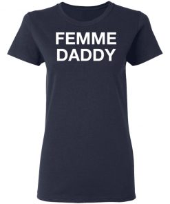 Femme Daddy Shirt, Hoodie, Long Sleeve