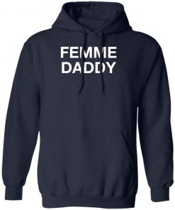 Femme Daddy Shirt, Hoodie, Long Sleeve