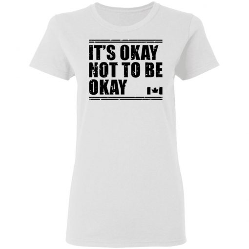 Canada Flag It’s Okay Not To Be Okay Shirt