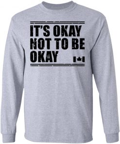 Canada Flag It’s Okay Not To Be Okay Shirt