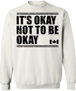 Canada Flag It’s Okay Not To Be Okay Shirt