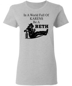 In A World Full Of Karens Be A Beth Shirt