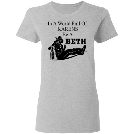 In A World Full Of Karens Be A Beth Shirt