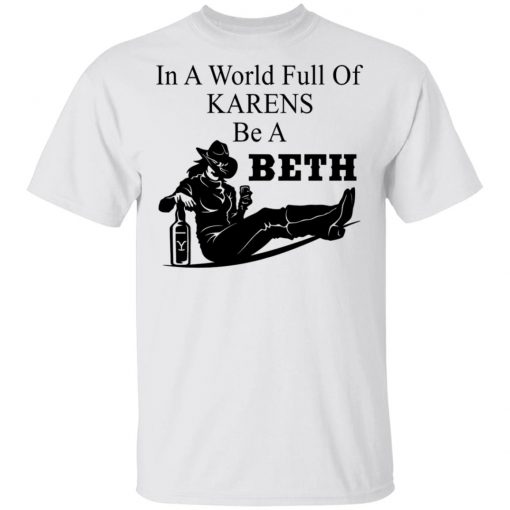 In A World Full Of Karens Be A Beth Shirt