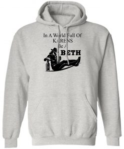 In A World Full Of Karens Be A Beth Shirt