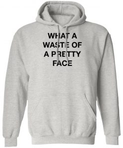 What A Waste Of A Pretty Face Shirt