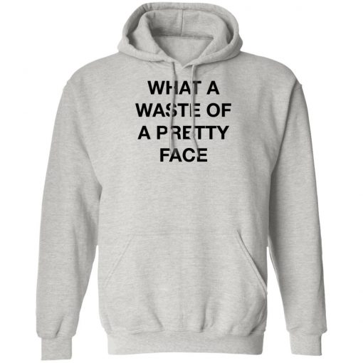 What A Waste Of A Pretty Face Shirt