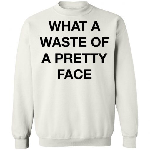 What A Waste Of A Pretty Face Shirt