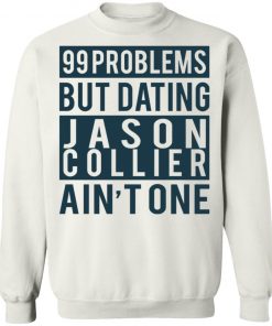 99 Problems But Dating Jason Collier Ain’t One Shirt