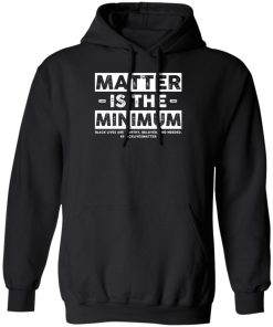 Matter Is The Minimum Black Lives Matter Shirt