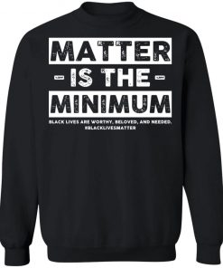 Matter Is The Minimum Black Lives Matter Shirt