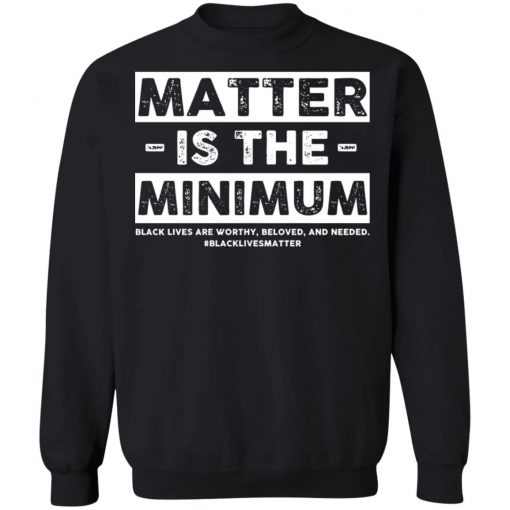 Matter Is The Minimum Black Lives Matter Shirt