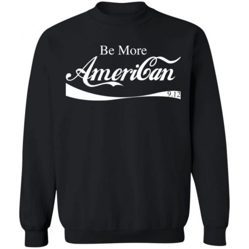 Be More American Shirt, Long Sleeve, Sweatshirt, Tank Top, Hoodie