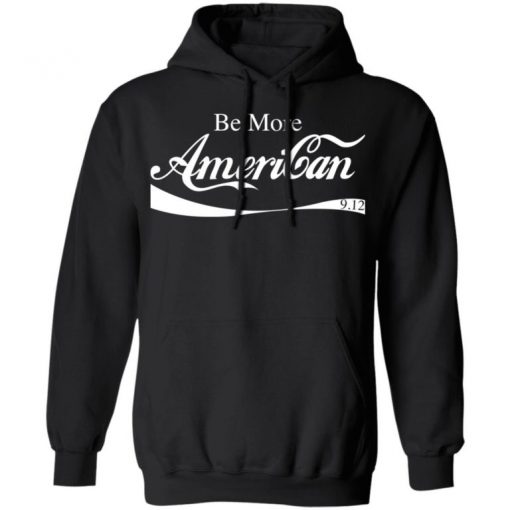 Be More American Shirt, Long Sleeve, Sweatshirt, Tank Top, Hoodie